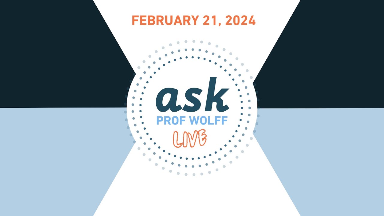 Ask Prof Wolff Live - February 21, 2024