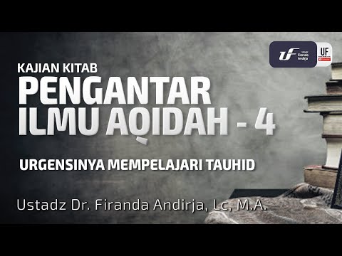 Pengantar Ilmu Aqidah #4: Urgensinya Memperlajari Tauhid - Ust Dr. Firanda Andirja MA