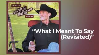 Wade Hayes - "What I Meant To Say (Revisited)"