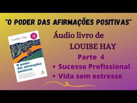 #4 - O PODER DAS AFIRMAÇÕES POSITIVAS - Louise Hay  - Áudio book - Sucesso/Vida sem estresse