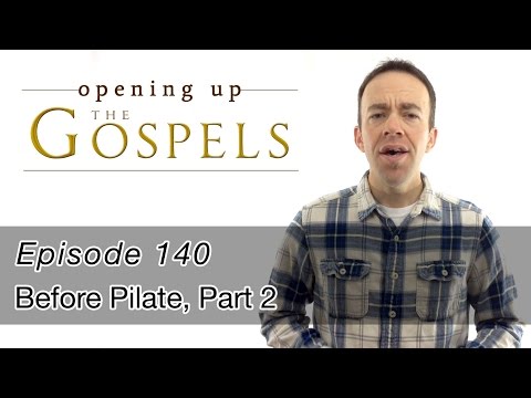 Episode 140, Before Pilate, part 2 - Opening Up the Gospels