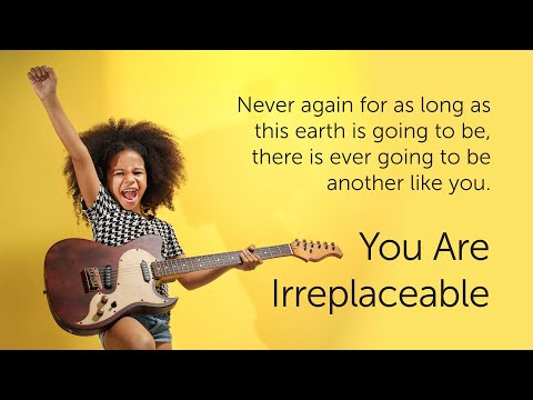 You Are Irreplaceable