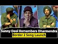 Sunny Deol Emotionally Recalls Dharmendra At Ghar Kab Aaoge Song Launch Border 2
