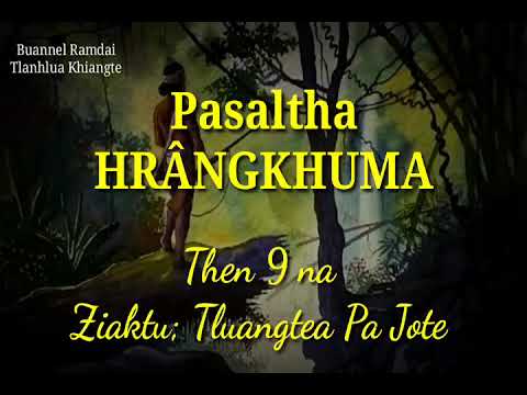 PASALTHA HRÂNGKHUMA (Then 9 na) Ziaktu: Tluangtea Pa Jote