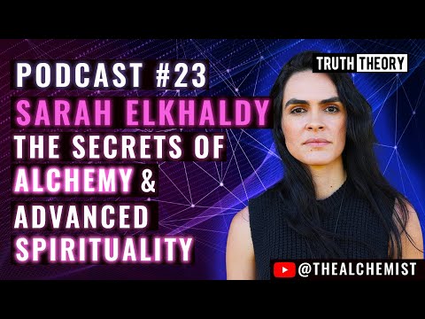 The Secrets Of Alchemy & Advanced Spirituality - Sarah Elkhaldy (Truth Theory Podcast 23)