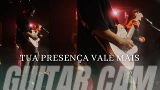 Tua Presença Vale Mais | GUITAR CAM - Ao Vivo