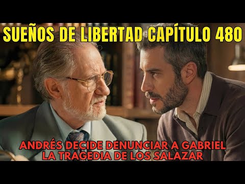 Sueños de Libertad Capítulo 480: Andrés decide denunciar a Gabriel - La tragedia de los Salazar