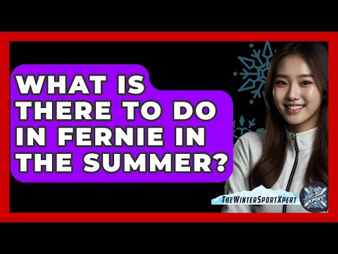 What Is There To Do In Fernie In The Summer? - The Winter Sport Xpert