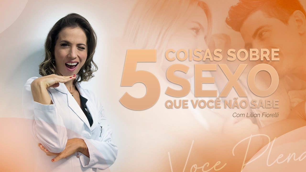 5 THINGS YOU DIDN'T KNOW ABOUT SEX | Dr. Lilian Fiorelli