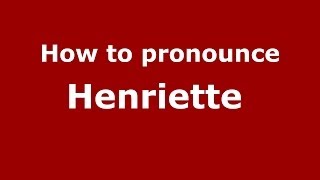 How to pronounce Henriette 