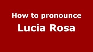 How to pronounce Lucia Rosa