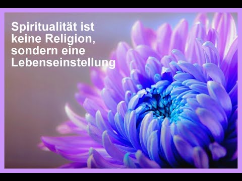 Spiritualität ist keine Religion, sondern eine Lebenseinstellung