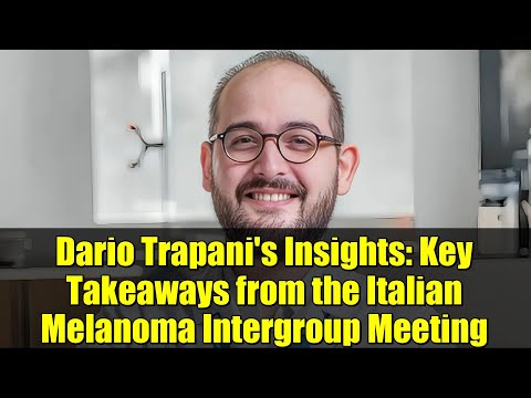 Dario Trapani's Insights: Key Takeaways from the Italian Melanoma Intergroup Meeting