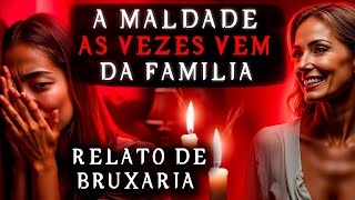 O MAL DA BRUXARIA AS VEZES VEM DOS PROPRIOS PARENTES - RELATOS DE TERROR