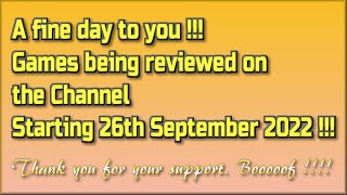 A fine day to you !!  The Games being reviewed on the Channel starting 26th September 2022 are.