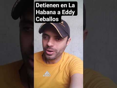 Detienen en La Habana a Eddy Ceballos Momento destacado de transmisión en vivo