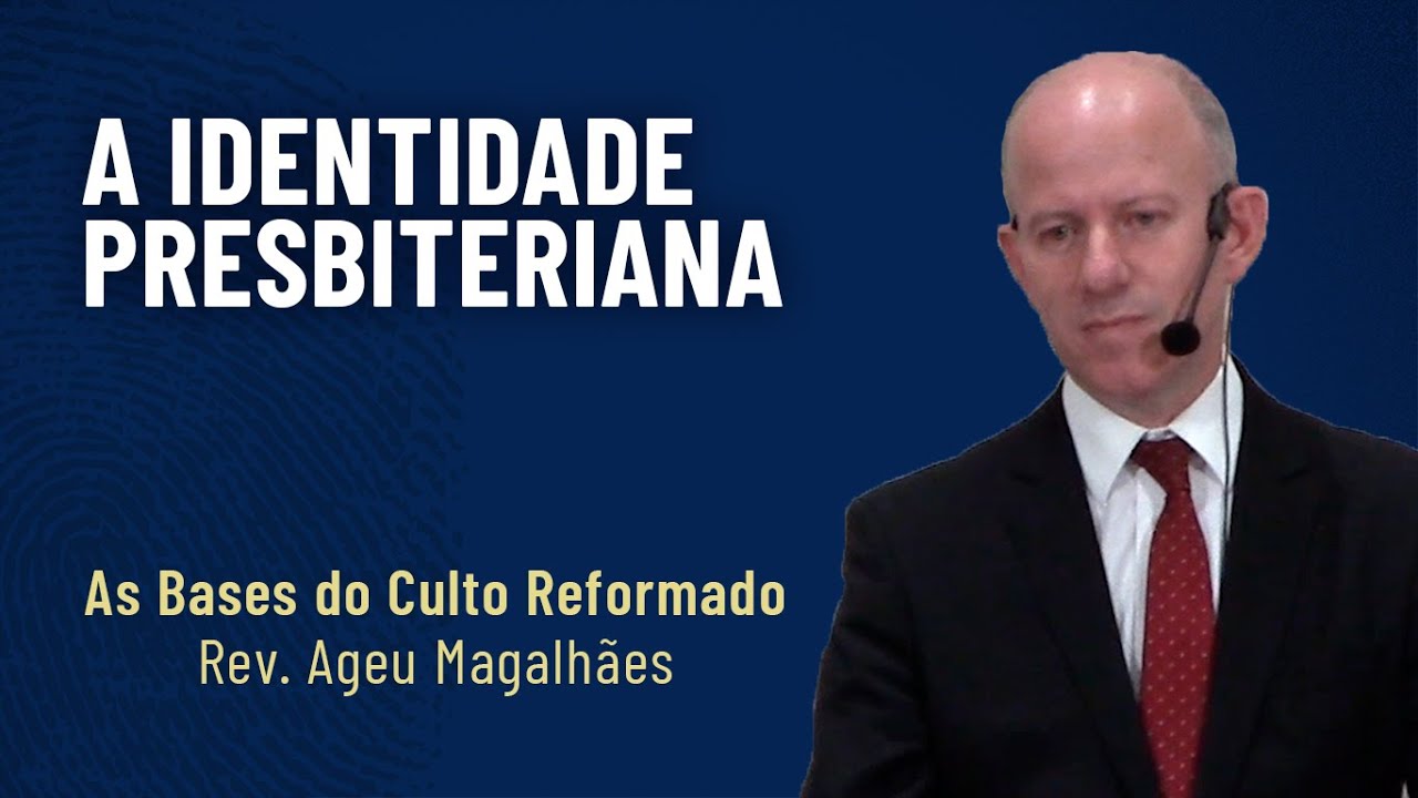(ED) A Identidade Presbiteriana (45): As Bases do Culto Reformado | Rev. Ageu Magalhães