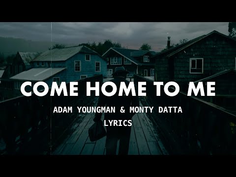 Adam Youngman & Monty Datta - come home to me (Lyrics)