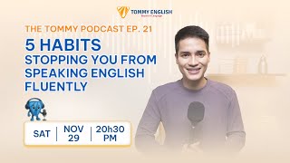 THE TOMMY PODCAST EP. 21 | FIVE HABITS STOPPING YOU FROM SPEAKING ENGLISH FLUENTLY