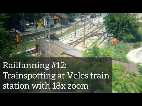 Railfanning #12: Trainspotting at Veles train station with 18x zoom