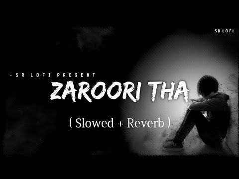 Zaroori Tha - Lofi (Slowed + Reverb) | Rahat Fateh Ali Khan | SR Lofi