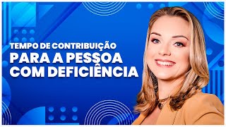 Aposentadoria da pessoa com deficiência com tempo de contribuição [2024]