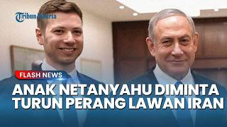 Anak Netanyahu Diminta Turun ke Medan Tempur: Masuk Garis Depan Invasi Darat Lawan Iran
