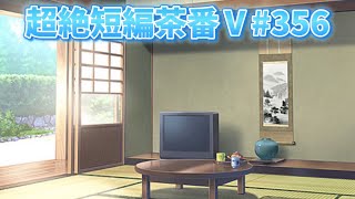 超絶短編茶番Ⅴ#356