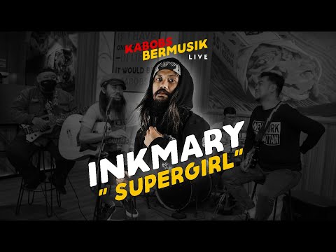 INKMARY - SUPERGIRL ( ROSEMARY Ft. GANIA ) | LIVE AT KABOBS BERMUSIK