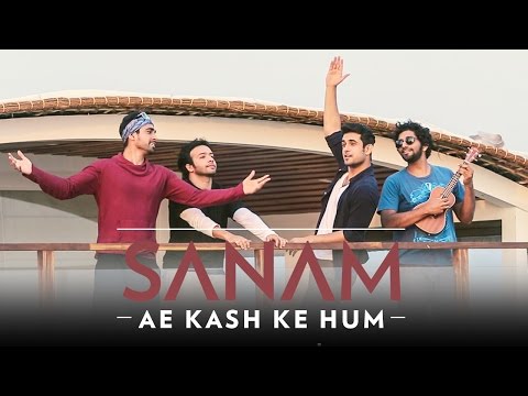 SANAM - Ae Kash Ke Hum - #SANAMrendition