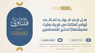 صورة هل في قوله تعالى: {وكم أهلكنا من قرية بطرت معيشتها} تحذير للمسلمين؟ - الشيخ عبدالرحمن البراك (10475)