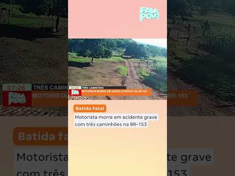 Motorista morre em acidente grave com três caminhões na BR-153