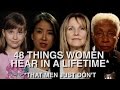 48 Things Women Hear In A Lifetime That Men Just Don T