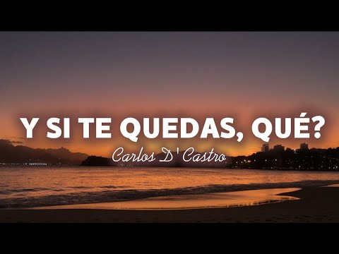 Y si te quedas esta noche, y si me abrazas en la cama y si encaramos.. Carlos D'Castro