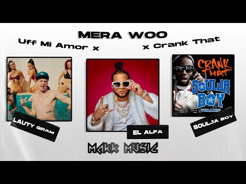 Mera Woo x Uff Mi Amor x Crank That (Makk Music Mashup) - El Alfa, Soulja Boy, Lauty Gram