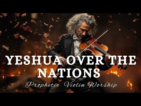 Prophetic Violin Instrumental Worship/YESHUA OVER THE NATIONS/ Background Prayer Music