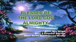Blessed be the Lord God Almighty - Kelly Willard (With Lyrics)