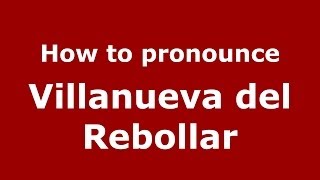 How to pronounce Villanueva Del Rebollar