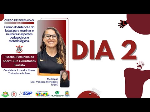 Dia 2  "Ensino do Futebol e do Futsal para Meninas e Mulheres: Aspectos Pedagógicas e Metodológicos"