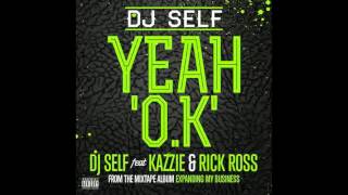 DJ SELF - YEAH OK FT (KAZZIE & RICK ROSS)(Explicit)HD