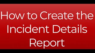 How to Create the Incident Details Report