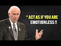 Learn To Act As If You Are EmotionLess - Jim Rohn Motivation