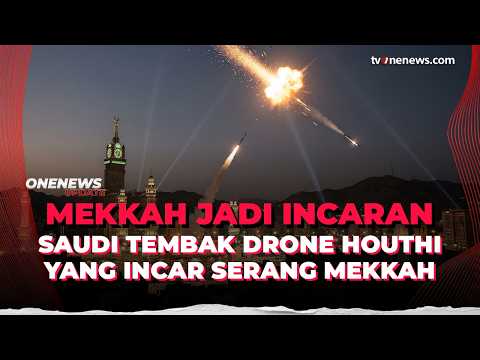 Gawat! Houthi Mulai Berani Serang Mekkah, Saudi Tembak Jatuh Drone Tempur | Onenews Update