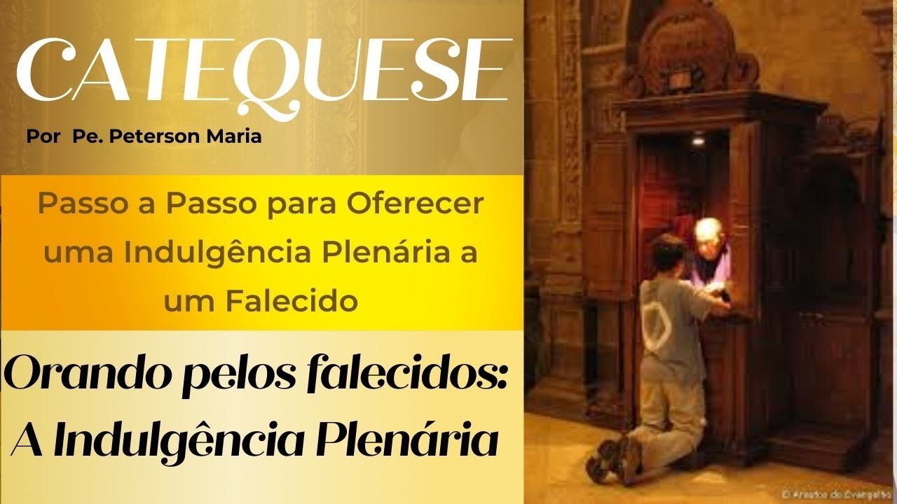CATEQUESE SOBRE COMO Lucrar Indulgência Plenária para um Fiel Falecido. FAZER UMA BOA CONFISSÃO.