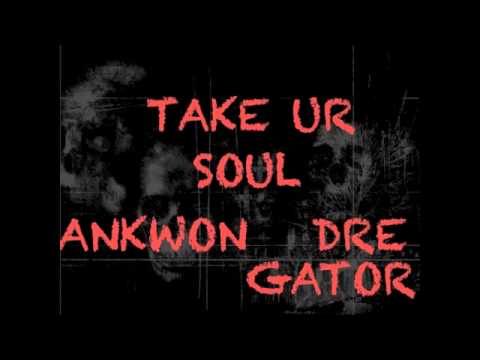 Ankwon Ft. Dre Gator-Take Ya Soul
