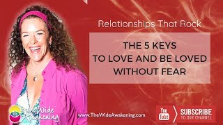 The 5 Keys To Love And Be Loved Without Fear
