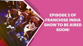 Episode 2 of Franchise India Show to be aired soon! image
