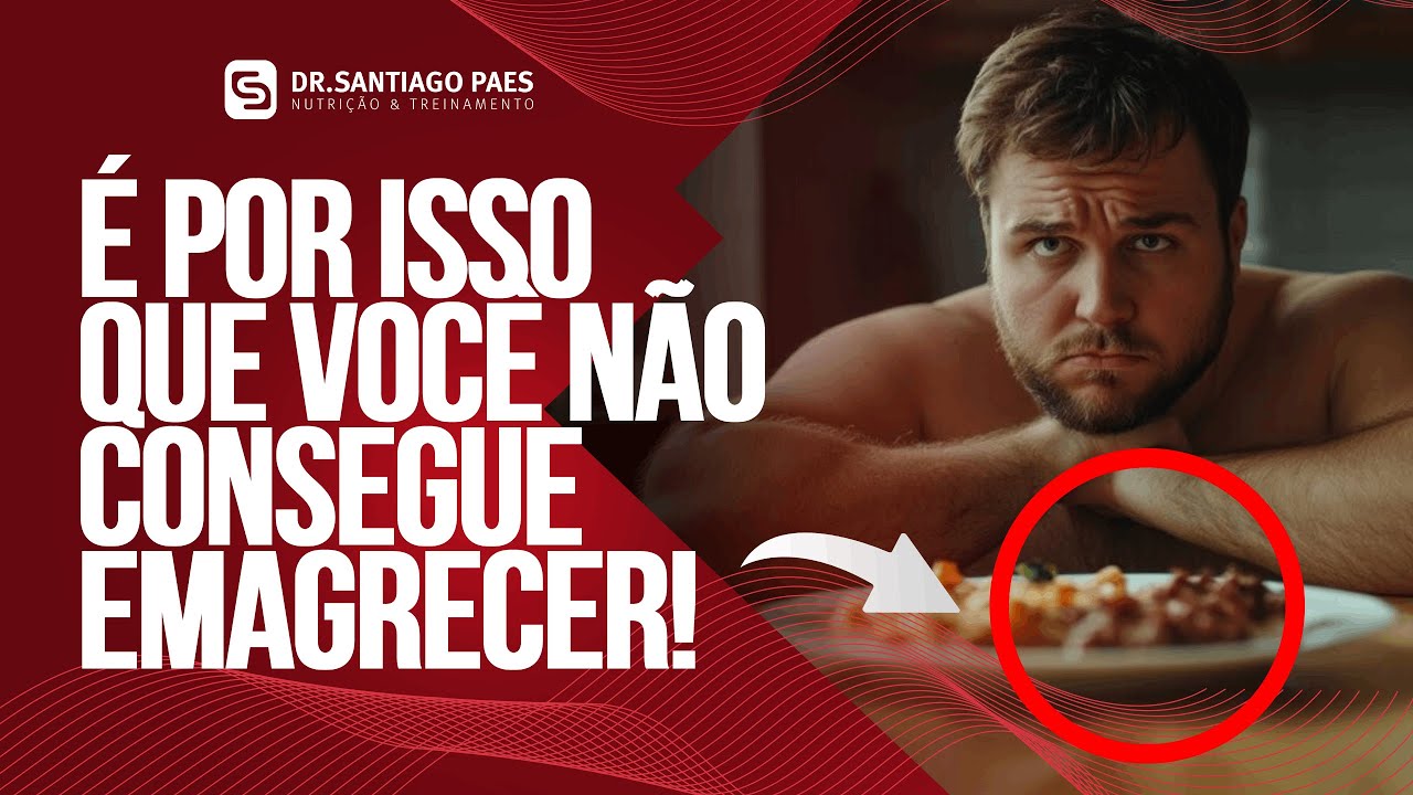 É POR ISSO QUE VOCÊ NÃO CONSEGUE EMAGRECER! | DR. SANTIAGO PAES
