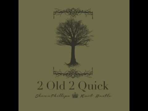 2 Old 2 Quick - Shawn Phillips ft. Kurt Hustle