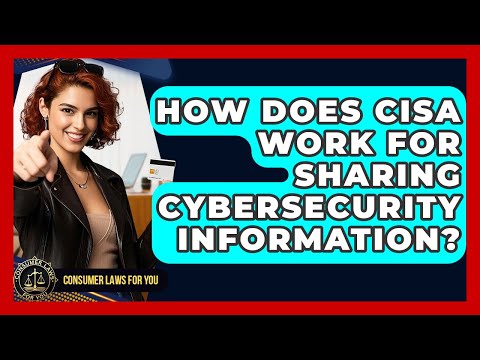 How Does CISA Work For Sharing Cybersecurity Information? - Consumer Laws For You